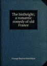 The birthright; a romantic comedy of old France - George Burton Hotchkiss