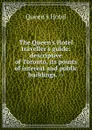 The Queen.s Hotel traveller.s guide: descriptive of Toronto, its points of interest and public buildings. -- - Queen's Hotel