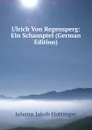 Ulrich Von Regensperg: Ein Schauspiel (German Edition) - Johann Jakob Hottinger