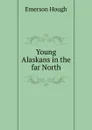 Young Alaskans in the far North - Hough Emerson