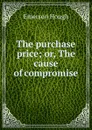 The purchase price; or, The cause of compromise - Hough Emerson