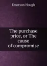The purchase price, or The cause of compromise - Hough Emerson