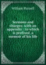 Sermons and charges: with an appendix : to which is prefixed, a memoir of his life - William Russell