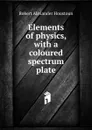 Elements of physics, with a coloured spectrum plate - Robert Alexander Houstoun