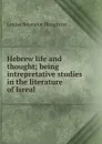 Hebrew life and thought; being intrepretative studies in the literature of Isreal - Louise Seymour Houghton