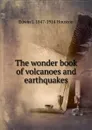 The wonder book of volcanoes and earthquakes - Edwin J. Houston