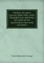 History of Lewis County, New York; with.biographical sketches of some of its prominent men and pioneers - Hough Franklin Benjamin