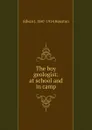 The boy geologist: at school and in camp - Edwin J. Houston