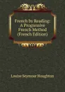 French by Reading: A Progressive French Method (French Edition) - Louise Seymour Houghton
