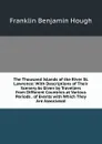 The Thousand Islands of the River St. Lawrence: With Descriptions of Their Scenery As Given by Travellers from Different Countries at Various Periods . of Events with Which They Are Associated - Hough Franklin Benjamin