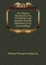 The Human Mechanism: Its Physiology and Hygiene and the Sanitation of Its Surroundings - William Thompson Sedgwick