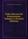 Vade-Mecum De L.astronome, Volume 2 (French Edition) - Observatoire Royal de Belgique