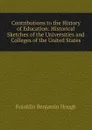 Contributions to the History of Education: Historical Sketches of the Universities and Colleges of the United States - Hough Franklin Benjamin