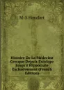 Histoire De La Medecine Grecque Depuis Esculape Jusqu.a Hippocrate Exclusivement (French Edition) - M-S Houdart