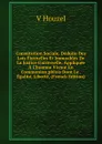 Constitution Sociale, Deduite Des Lois Eternelles Et Immuables De La Justice Universelle, Appliquee A L.homme Vivant En Communion;pblois Dont Le . Egalite, Liberte, (French Edition) - V Houzel