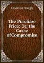 The Purchase Price: Or, the Cause of Compromise - Hough Emerson