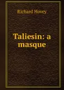 Taliesin: a masque - Hovey Richard