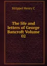 The life and letters of George Bancroft Volume 02 - Strippel Henry C