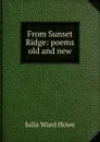 From Sunset Ridge: poems old and new - Howe Julia Ward