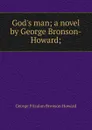 God.s man; a novel by George Bronson-Howard; - George Fitzalan Bronson Howard