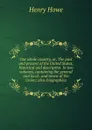 Our whole country, or, The past and present of the United States, historical and descriptive. In two volumes, containing the general and local . and towns of the Union; also, biographica - Henry Howe