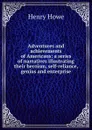 Adventures and achievements of Americans: a series of narratives illustrating their heroism, self-reliance, genius and enterprise - Henry Howe