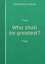 Who shall be greatest. - Howitt Mary Botham