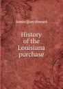 History of the Louisiana purchase - James Quay Howard