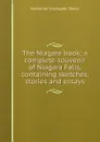 The Niagara book; a complete souvenir of Niagara Falls, containing sketches, stories and essays - Nathaniel Southgate Shaler