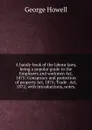 A handy-book of the labour laws, being a popular guide to the Employers and workmen Act, 1875; Conspiracy and protection of property Act, 1875; Trade . Act, 1872; with introductions, notes, - George Howell