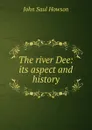 The river Dee: its aspect and history - John Saul Howson