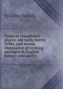 Visits to remarkable places: old halls, battle fields, and scenes illustrative of striking passages in English history and poetry - Howitt William