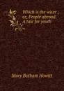 Which is the wiser ; or, People abroad. A tale for youth - Howitt Mary Botham