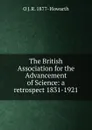 The British Association for the Advancement of Science: a retrospect 1831-1921 - O J. R. 1877- Howarth