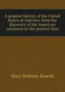 A popular history of the United States of America: from the discovery of the American continent to the present time - Howitt Mary Botham