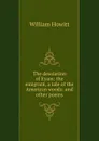 The desolation of Eyam: the emigrant, a tale of the American woods: and other poems - Howitt William