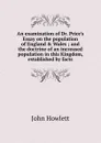 An examination of Dr. Price.s Essay on the population of England . Wales ; and the doctrine of an increased population in this Kingdom, established by facts. - John Howlett