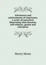 Adventures and achievements of Americans; a series of narratives illustrating their heroism, self-reliance, genius and enterprise - Henry Howe