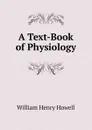 A Text-Book of Physiology - William Henry Howell