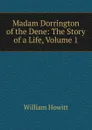 Madam Dorrington of the Dene: The Story of a Life, Volume 1 - Howitt William
