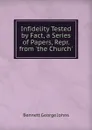 Infidelity Tested by Fact, a Series of Papers, Repr. from .the Church.. - Bennett George Johns