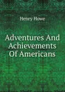 Adventures And Achievements Of Americans - Henry Howe