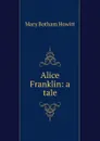 Alice Franklin: a tale - Howitt Mary Botham