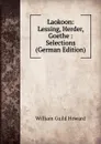 Laokoon: Lessing, Herder, Goethe : Selections (German Edition) - Howard, William Guild, 1868-1960, joint ed