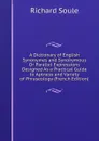 A Dictionary of English Synonymes and Synonymous Or Parallel Expressions Designed As a Practical Guide to Aptness and Variety of Phraseology (French Edition) - Richard Soule