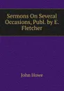 Sermons On Several Occasions, Publ. by E. Fletcher - John Hoven