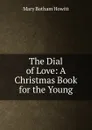 The Dial of Love: A Christmas Book for the Young - Howitt Mary Botham