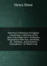 Historical Collections of Virginia: Containing a Collection of the Most Interesting Facts, Traditions, Biographical Sketches, Anecdotes, .c., Relating . and Statistical Descriptions : To Which Is Ap - Henry Howe