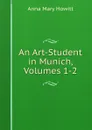 An Art-Student in Munich, Volumes 1-2 - Anna Mary Howitt