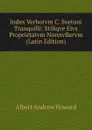 Index Verborvm C. Svetoni Tranquilli: Stiliqve Eivs Proprietatvm Nonnvllarvm (Latin Edition) - Albert Andrew Howard